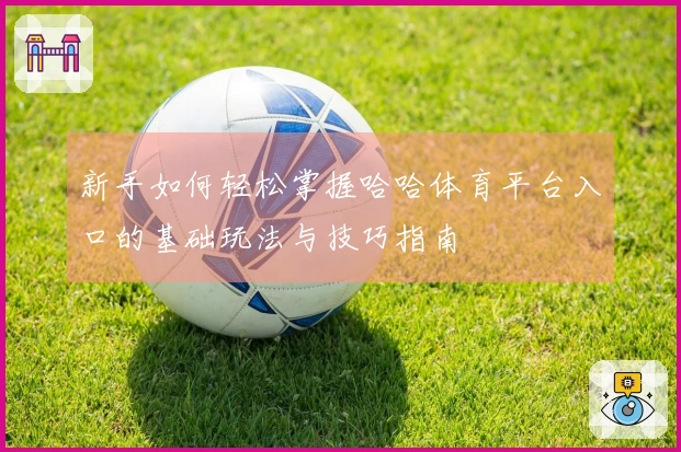 新手如何轻松掌握哈哈体育平台入口的基础玩法与技巧指南